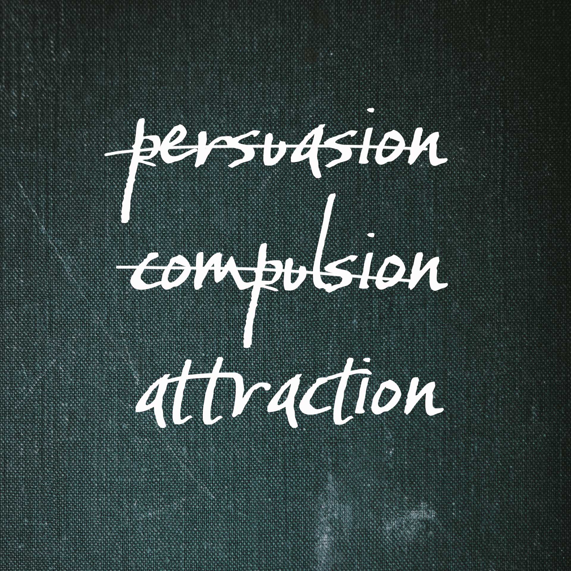 Persuasion vs compulsion vs attraction